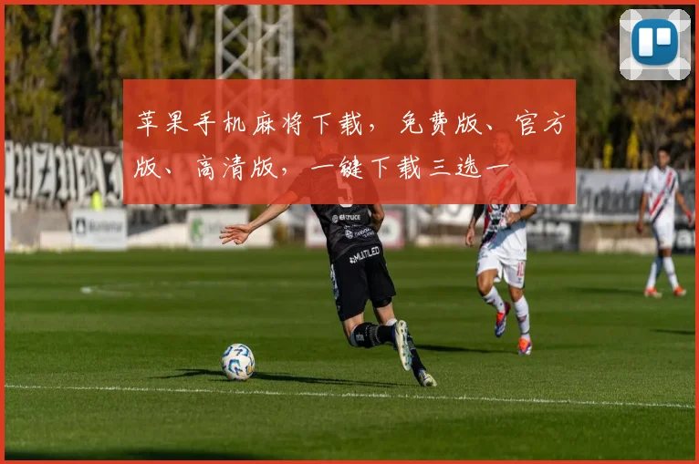 苹果手机麻将下载，免费版、官方版、高清版，一键下载三选一